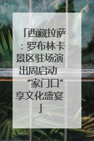 西藏拉萨：罗布林卡景区驻场演出周启动 “家门口”享文化盛宴