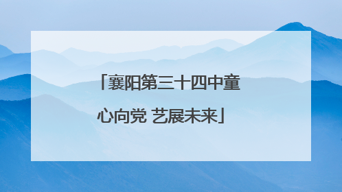 襄阳第三十四中童心向党 艺展未来