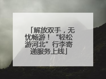 解放双手，无忧畅游！“轻松游河北”行李寄递服务上线
