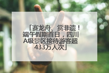 赛龙舟、赏非遗！端午假期首日，四川A级景区接待游客超433万人次