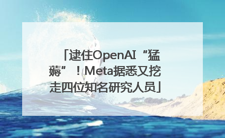 逮住OpenAI“猛薅”！Meta据悉又挖走四位知名研究人员