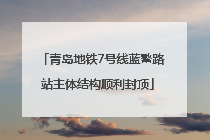 青岛地铁7号线蓝鳌路站主体结构顺利封顶