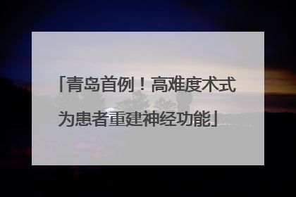 青岛首例！高难度术式为患者重建神经功能
