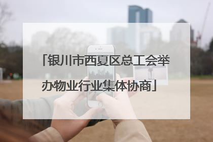 银川市西夏区总工会举办物业行业集体协商