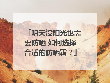 阴天没阳光也需要防晒 如何选择合适的防晒霜？