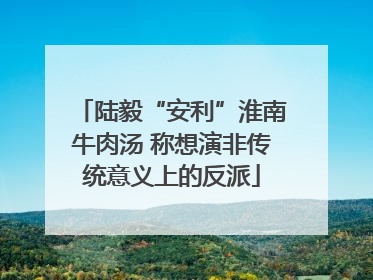 陆毅“安利”淮南牛肉汤 称想演非传统意义上的反派