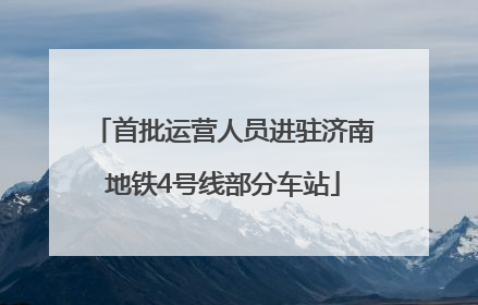 首批运营人员进驻济南地铁4号线部分车站