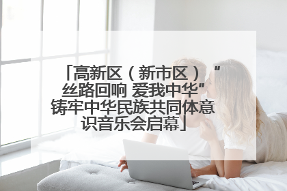 高新区（新市区）“丝路回响 爱我中华”铸牢中华民族共同体意识音乐会启幕