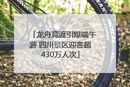 龙舟竞渡引爆端午游 四川景区迎客超430万人次