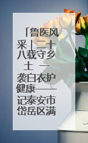 鲁医风采｜二十八载守乡土  一袭白衣护健康——记泰安市岱岳区满庄镇卫生院院长、主任医师张宝喜