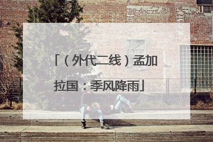 （外代二线）孟加拉国：季风降雨