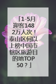 1-5月迎客1482万人次！泰山区何以上榜中国市辖区旅游目的地TOP50？