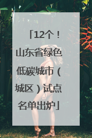 12个！山东省绿色低碳城市（城区）试点名单出炉