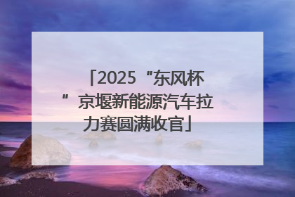 2025“东风杯”京堰新能源汽车拉力赛圆满收官