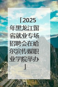 2025年黑龙江留省就业专场招聘会在哈尔滨传媒职业学院举办