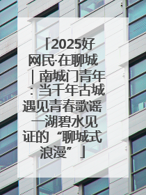 2025好网民·在聊城｜南城门青年：当千年古城遇见青春歌谣 一湖碧水见证的“聊城式浪漫”
