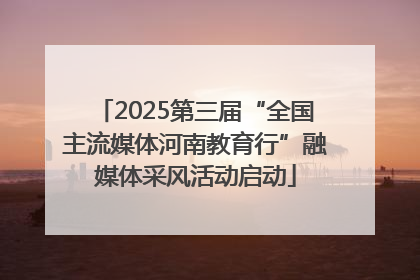 2025第三届“全国主流媒体河南教育行”融媒体采风活动启动