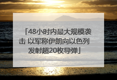 48小时内最大规模袭击 以军称伊朗向以色列发射超20枚导弹