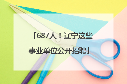 687人！辽宁这些事业单位公开招聘