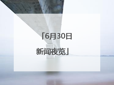 6月30日新闻夜览