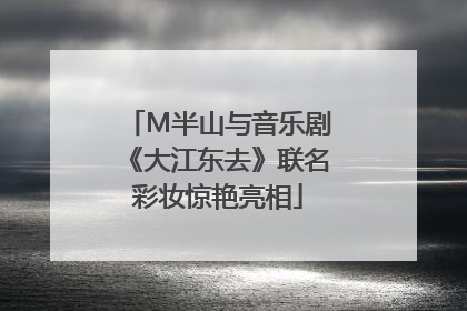 M半山与音乐剧《大江东去》联名彩妆惊艳亮相